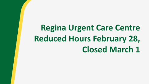 Regina Urgent Care Centre Reduced Hours February 28, Closed March 1