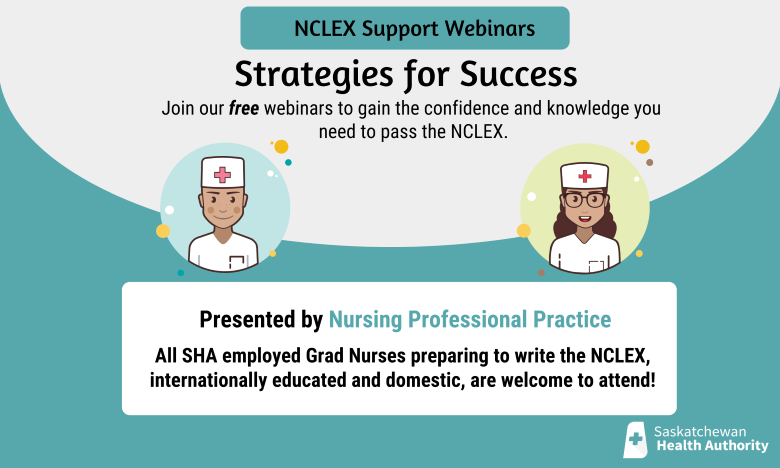 NCLEX Support Webinars - Join our free webinars to gain the confidence and knowledge you need to pass the NCLEX. Presented by Nursing Professional Practice. All SHA employed Grad Nurses preparing to write the NCLEX, internationally educated and domestic, are welcome to attend!